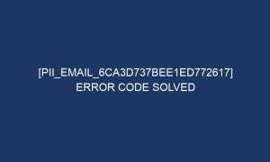 pii email 6ca3d737bee1ed772617 error code solved 5850 1 300x180 - [pii_email_6ca3d737bee1ed772617] Error Code Solved