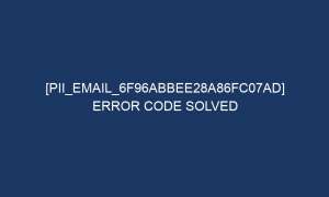 pii email 6f96abbee28a86fc07ad error code solved 5858 1 300x180 - [pii_email_6f96abbee28a86fc07ad] Error Code Solved
