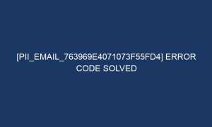 pii email 763969e4071073f55fd4 error code solved 5917 1 300x180 - [pii_email_763969e4071073f55fd4] Error Code Solved