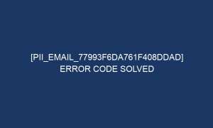 pii email 77993f6da761f408ddad error code solved 5925 1 300x180 - [pii_email_77993f6da761f408ddad] Error Code Solved