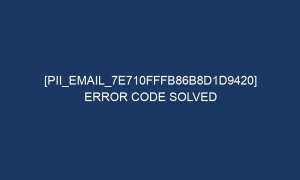 pii email 7e710fffb86b8d1d9420 error code solved 5973 1 300x180 - [pii_email_7e710fffb86b8d1d9420] Error Code Solved