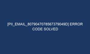 pii email 8079047078567379049d error code solved 5981 1 300x180 - [pii_email_8079047078567379049d] Error Code Solved