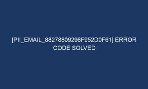 pii email 88278809296f952d0f61 error code solved 6052 1 300x180 - [pii_email_88278809296f952d0f61] Error Code Solved