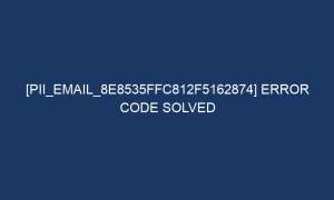 pii email 8e8535ffc812f5162874 error code solved 6108 1 300x180 - [pii_email_8e8535ffc812f5162874] Error Code Solved