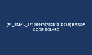 pii email 8f15e44797e36151d28e error code solved 6128 1 300x180 - [pii_email_8f15e44797e36151d28e] Error Code Solved