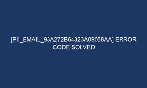 pii email 93a272b64323a09058aa error code solved 6148 1 300x180 - [pii_email_93a272b64323a09058aa] Error Code Solved