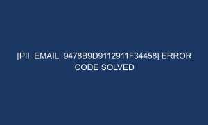 pii email 9478b9d9112911f34458 error code solved 6152 1 300x180 - [pii_email_9478b9d9112911f34458] Error Code Solved