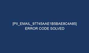 pii email 97745aae1b5bae8c4a85 error code solved 6168 1 300x180 - [pii_email_97745aae1b5bae8c4a85] Error Code Solved