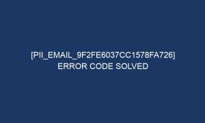 pii email 9f2fe6037cc1578fa726 error code solved 6220 1 300x180 - [pii_email_9f2fe6037cc1578fa726] Error Code Solved