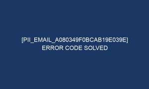 pii email a080349f0bcab19e039e error code solved 2 6236 1 300x180 - [pii_email_a080349f0bcab19e039e] Error Code Solved