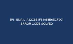 pii email a12c6e1f61a58e6ecf9c error code solved 6248 1 300x180 - [pii_email_a12c6e1f61a58e6ecf9c] Error Code Solved