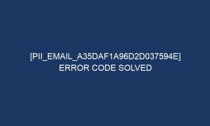 pii email a35daf1a96d2d037594e error code solved 6268 1 300x180 - [pii_email_a35daf1a96d2d037594e] Error Code Solved
