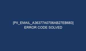 pii email a36377a0706ab27eb683 error code solved 6272 1 300x180 - [pii_email_a36377a0706ab27eb683] Error Code Solved