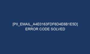 pii email a4e0163fdf6d4e6b1e5d error code solved 6284 1 300x180 - [pii_email_a4e0163fdf6d4e6b1e5d] Error Code Solved