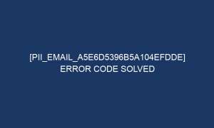 pii email a5e6d5396b5a104efdde error code solved 6292 1 300x180 - [pii_email_a5e6d5396b5a104efdde] Error Code Solved
