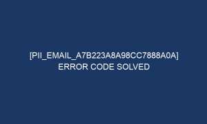 pii email a7b223a8a98cc7888a0a error code solved 6304 1 300x180 - [pii_email_a7b223a8a98cc7888a0a] Error Code Solved