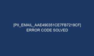 pii email aae490351ce7fb7219cf error code solved 6316 1 300x180 - [pii_email_aae490351ce7fb7219cf] Error Code Solved