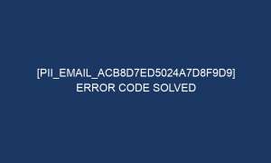 pii email acb8d7ed5024a7d8f9d9 error code solved 6340 1 300x180 - [pii_email_acb8d7ed5024a7d8f9d9] Error Code Solved