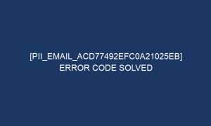 pii email acd77492efc0a21025eb error code solved 6348 1 300x180 - [pii_email_acd77492efc0a21025eb] Error Code Solved