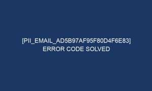 pii email ad5b97af95f80d4f6e83 error code solved 6360 1 300x180 - [pii_email_ad5b97af95f80d4f6e83] Error Code Solved