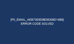 pii email aeb73e9d9b36309d14b8 error code solved 6380 1 300x180 - [pii_email_aeb73e9d9b36309d14b8] Error Code Solved