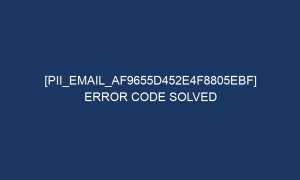 pii email af9655d452e4f8805ebf error code solved 6391 1 300x180 - [pii_email_af9655d452e4f8805ebf] Error Code Solved