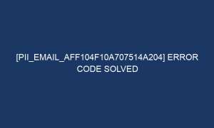 pii email aff104f10a707514a204 error code solved 6395 1 300x180 - [pii_email_aff104f10a707514a204] Error Code Solved