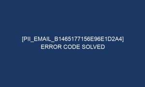 pii email b1465177156e96e1d2a4 error code solved 6411 1 300x180 - [pii_email_b1465177156e96e1d2a4] Error Code Solved