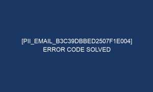 pii email b3c39dbbed2507f1e004 error code solved 6431 1 300x180 - [pii_email_b3c39dbbed2507f1e004] Error Code Solved