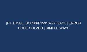 pii email bc0906f15818797f9ace error code solved simple ways 6481 1 300x180 - [pii_email_bc0906f15818797f9ace] Error Code Solved | Simple Ways