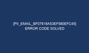 pii email bf07618a53ef580efc45 error code solved 6513 1 300x180 - [pii_email_bf07618a53ef580efc45] Error Code Solved