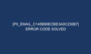 pii email c145b90ecbe3a0c230b7 error code solved 6533 1 300x180 - [pii_email_c145b90ecbe3a0c230b7] Error Code Solved