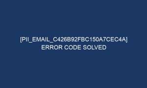 pii email c426b92fbc150a7cec4a error code solved 6541 1 300x180 - [pii_email_c426b92fbc150a7cec4a] Error Code Solved
