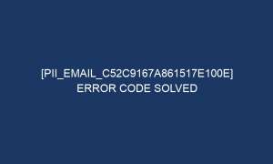 pii email c52c9167a861517e100e error code solved 6553 1 300x180 - [pii_email_c52c9167a861517e100e] Error Code Solved