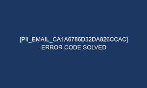 pii email ca1a6786d32da826ccac error code solved 6580 1 300x180 - [pii_email_ca1a6786d32da826ccac] Error Code Solved