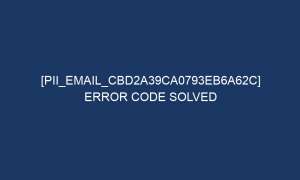 pii email cbd2a39ca0793eb6a62c error code solved 6588 1 300x180 - [pii_email_cbd2a39ca0793eb6a62c] Error Code Solved