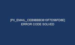 pii email ceb9bbb3610f7d56fd8e error code solved 6616 1 300x180 - [pii_email_ceb9bbb3610f7d56fd8e] Error Code Solved
