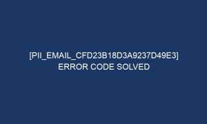 pii email cfd23b18d3a9237d49e3 error code solved 6624 1 300x180 - [pii_email_cfd23b18d3a9237d49e3] Error Code Solved