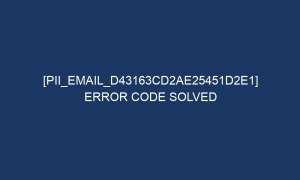 pii email d43163cd2ae25451d2e1 error code solved 6672 1 300x180 - [pii_email_d43163cd2ae25451d2e1] Error Code Solved