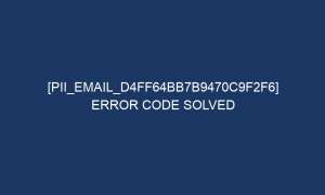 pii email d4ff64bb7b9470c9f2f6 error code solved 6696 1 300x180 - [pii_email_d4ff64bb7b9470c9f2f6] Error Code Solved