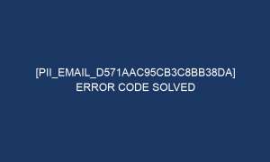 pii email d571aac95cb3c8bb38da error code solved 6704 1 300x180 - [pii_email_d571aac95cb3c8bb38da] Error Code Solved