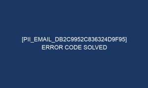 pii email db2c9952c836324d9f95 error code solved 6760 1 300x180 - [pii_email_db2c9952c836324d9f95] Error Code Solved