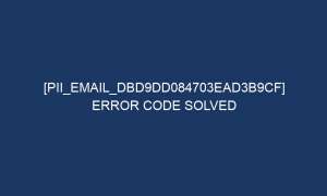pii email dbd9dd084703ead3b9cf error code solved 6768 1 300x180 - [pii_email_dbd9dd084703ead3b9cf] Error Code Solved