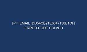 pii email dd54cb21e0847158e1cf error code solved 6792 1 300x180 - [pii_email_dd54cb21e0847158e1cf] Error Code Solved