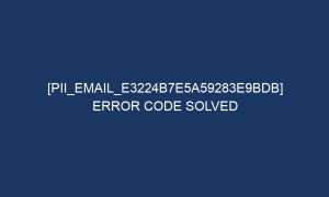pii email e3224b7e5a59283e9bdb error code solved 6818 1 300x180 - [pii_email_e3224b7e5a59283e9bdb] Error Code Solved