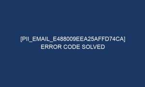 pii email e488009eea25affd74ca error code solved 6822 1 300x180 - [pii_email_e488009eea25affd74ca] Error Code Solved