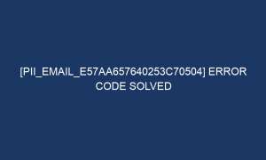 pii email e57aa657640253c70504 error code solved 6830 1 300x180 - [pii_email_e57aa657640253c70504] Error Code Solved