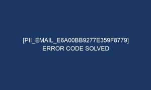 pii email e6a00bb9277e359f8779 error code solved 6846 1 300x180 - [pii_email_e6a00bb9277e359f8779] Error code solved