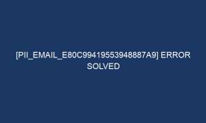 pii email e80c99419553948887a9 error solved 6869 1 300x180 - [pii_email_e80c99419553948887a9] Error Solved