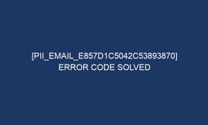 pii email e857d1c5042c53893870 error code solved 6877 1 300x180 - [pii_email_e857d1c5042c53893870] Error Code Solved